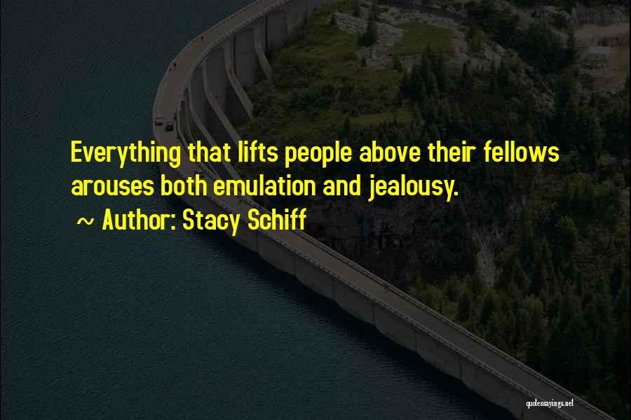 Stacy Schiff Quotes: Everything That Lifts People Above Their Fellows Arouses Both Emulation And Jealousy.