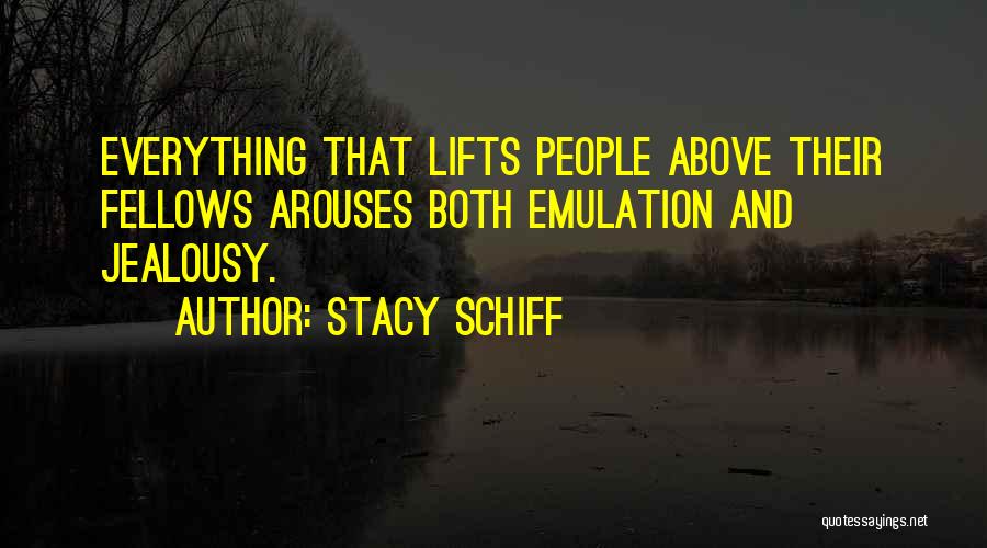Stacy Schiff Quotes: Everything That Lifts People Above Their Fellows Arouses Both Emulation And Jealousy.