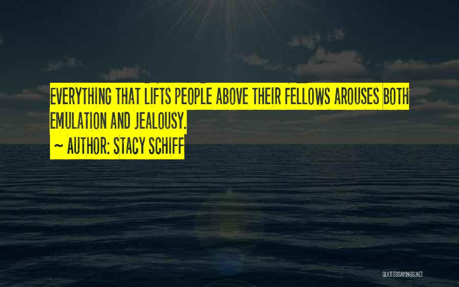 Stacy Schiff Quotes: Everything That Lifts People Above Their Fellows Arouses Both Emulation And Jealousy.