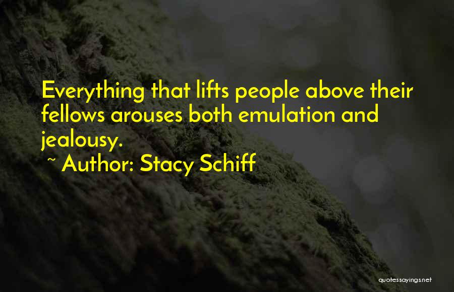 Stacy Schiff Quotes: Everything That Lifts People Above Their Fellows Arouses Both Emulation And Jealousy.