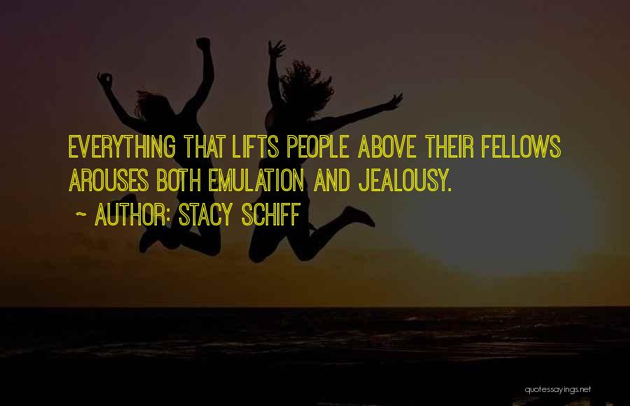 Stacy Schiff Quotes: Everything That Lifts People Above Their Fellows Arouses Both Emulation And Jealousy.