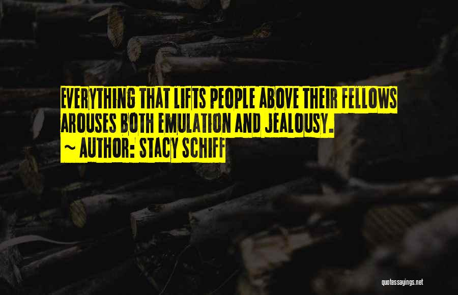 Stacy Schiff Quotes: Everything That Lifts People Above Their Fellows Arouses Both Emulation And Jealousy.