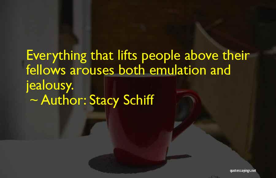 Stacy Schiff Quotes: Everything That Lifts People Above Their Fellows Arouses Both Emulation And Jealousy.