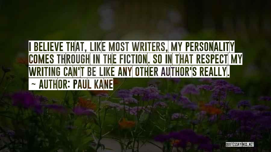 Paul Kane Quotes: I Believe That, Like Most Writers, My Personality Comes Through In The Fiction. So In That Respect My Writing Can't