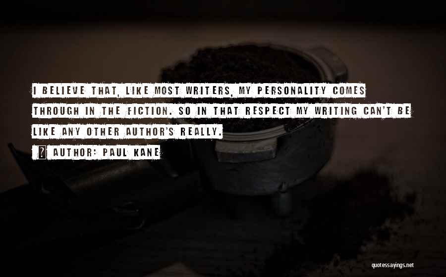 Paul Kane Quotes: I Believe That, Like Most Writers, My Personality Comes Through In The Fiction. So In That Respect My Writing Can't