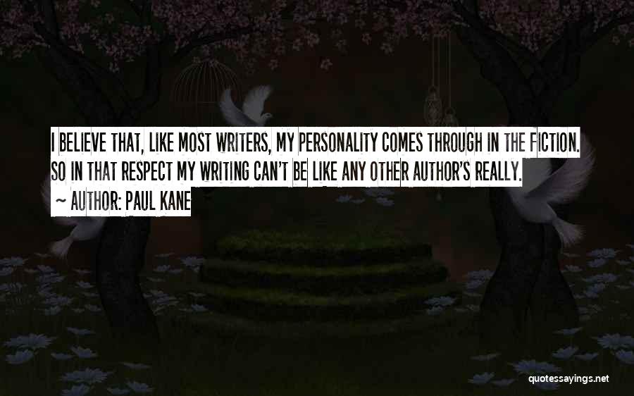 Paul Kane Quotes: I Believe That, Like Most Writers, My Personality Comes Through In The Fiction. So In That Respect My Writing Can't