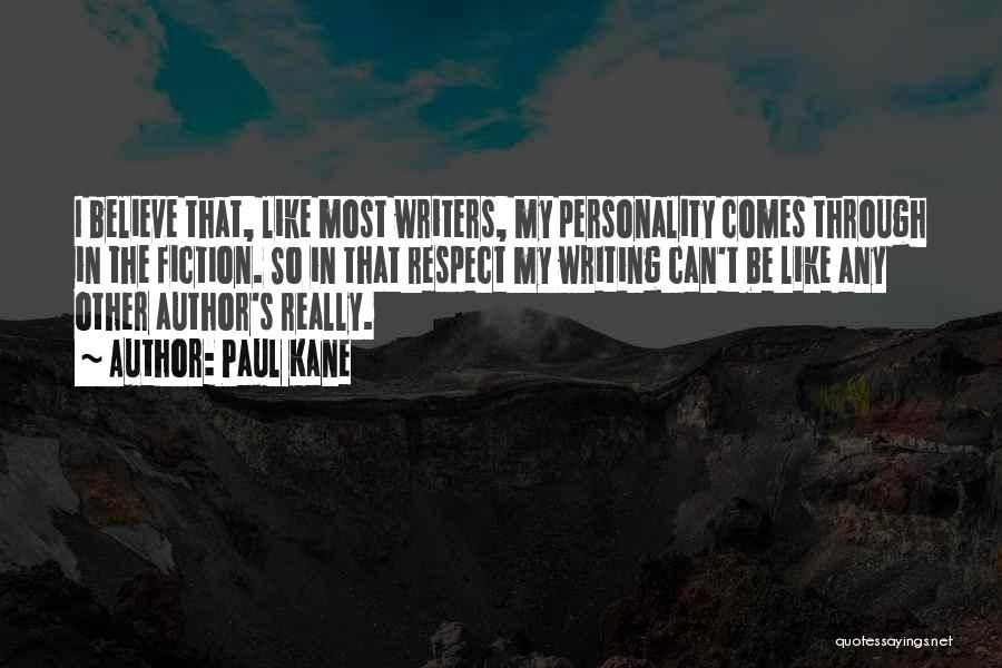 Paul Kane Quotes: I Believe That, Like Most Writers, My Personality Comes Through In The Fiction. So In That Respect My Writing Can't