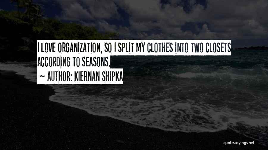 Kiernan Shipka Quotes: I Love Organization, So I Split My Clothes Into Two Closets According To Seasons.