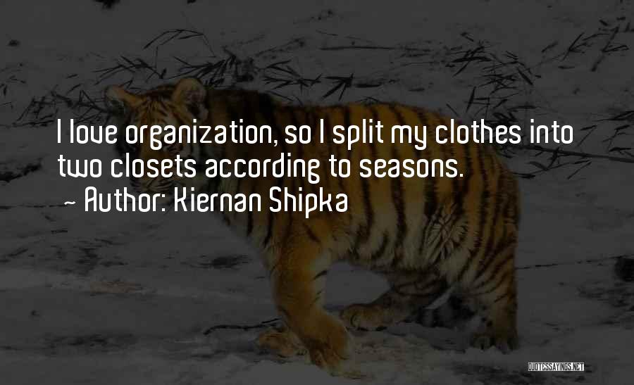 Kiernan Shipka Quotes: I Love Organization, So I Split My Clothes Into Two Closets According To Seasons.