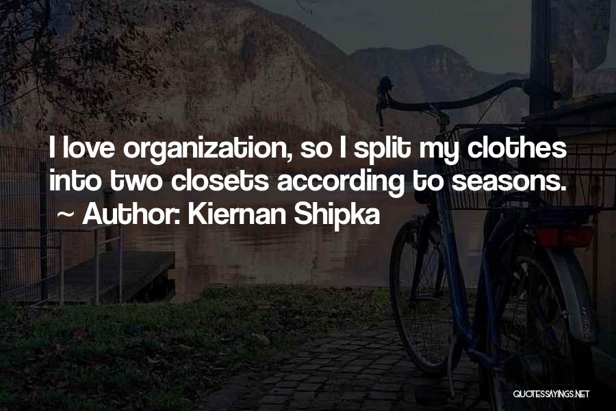 Kiernan Shipka Quotes: I Love Organization, So I Split My Clothes Into Two Closets According To Seasons.