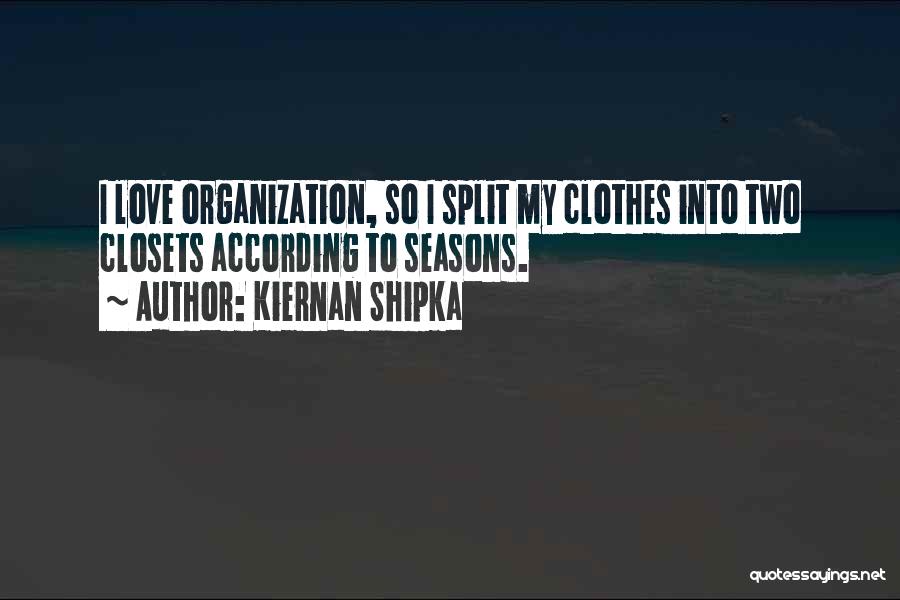 Kiernan Shipka Quotes: I Love Organization, So I Split My Clothes Into Two Closets According To Seasons.