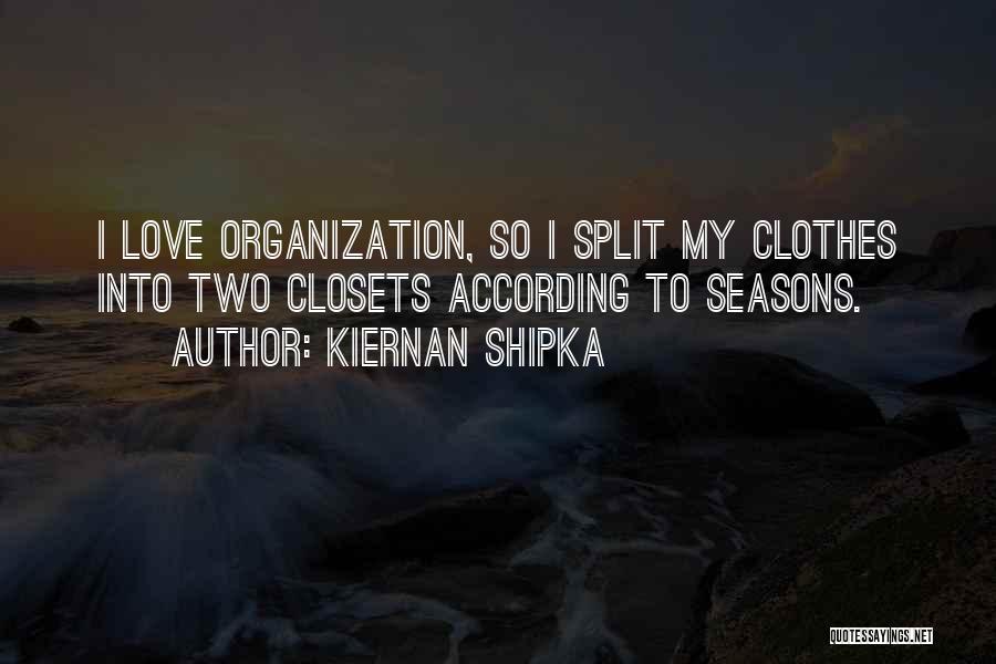 Kiernan Shipka Quotes: I Love Organization, So I Split My Clothes Into Two Closets According To Seasons.
