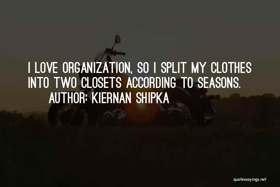Kiernan Shipka Quotes: I Love Organization, So I Split My Clothes Into Two Closets According To Seasons.