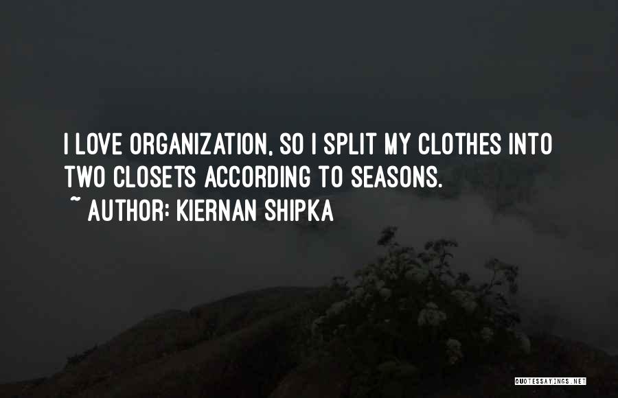 Kiernan Shipka Quotes: I Love Organization, So I Split My Clothes Into Two Closets According To Seasons.