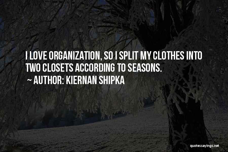 Kiernan Shipka Quotes: I Love Organization, So I Split My Clothes Into Two Closets According To Seasons.