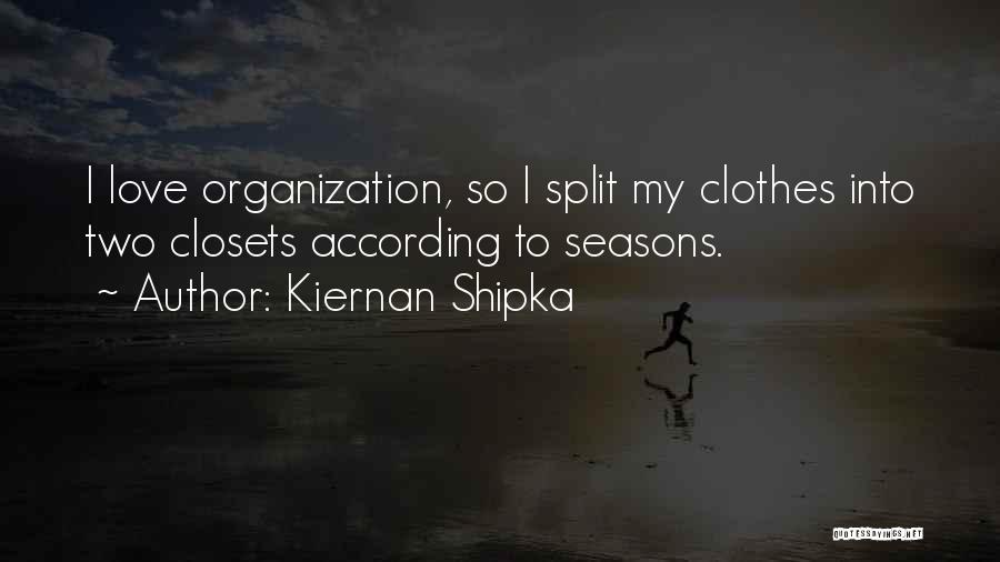 Kiernan Shipka Quotes: I Love Organization, So I Split My Clothes Into Two Closets According To Seasons.