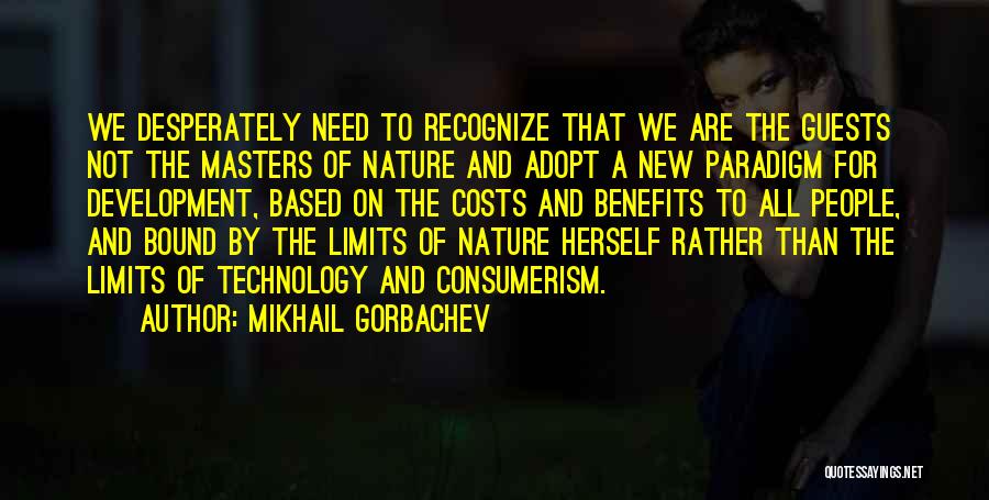 Mikhail Gorbachev Quotes: We Desperately Need To Recognize That We Are The Guests Not The Masters Of Nature And Adopt A New Paradigm