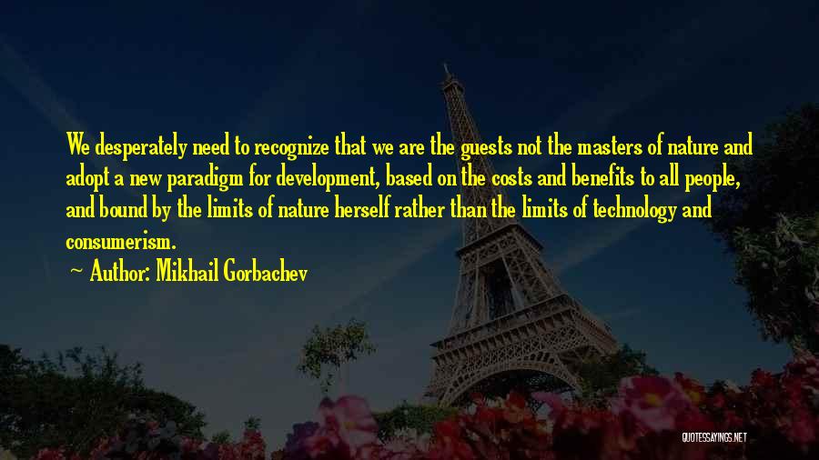 Mikhail Gorbachev Quotes: We Desperately Need To Recognize That We Are The Guests Not The Masters Of Nature And Adopt A New Paradigm