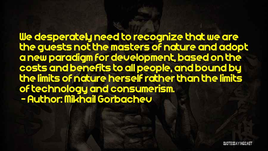 Mikhail Gorbachev Quotes: We Desperately Need To Recognize That We Are The Guests Not The Masters Of Nature And Adopt A New Paradigm