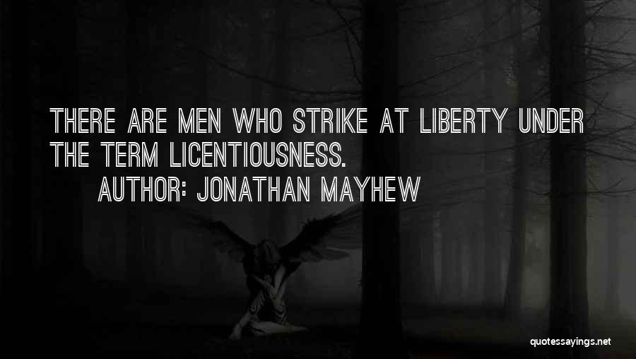 Jonathan Mayhew Quotes: There Are Men Who Strike At Liberty Under The Term Licentiousness.