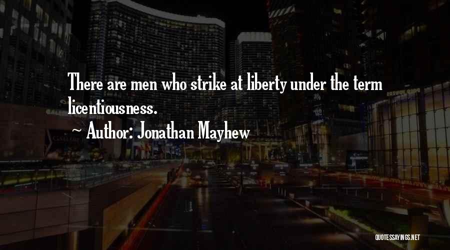 Jonathan Mayhew Quotes: There Are Men Who Strike At Liberty Under The Term Licentiousness.