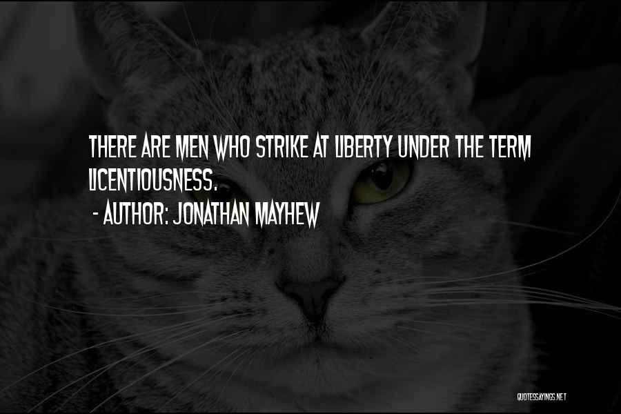Jonathan Mayhew Quotes: There Are Men Who Strike At Liberty Under The Term Licentiousness.