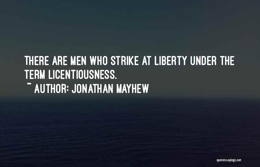 Jonathan Mayhew Quotes: There Are Men Who Strike At Liberty Under The Term Licentiousness.
