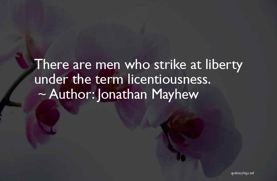 Jonathan Mayhew Quotes: There Are Men Who Strike At Liberty Under The Term Licentiousness.
