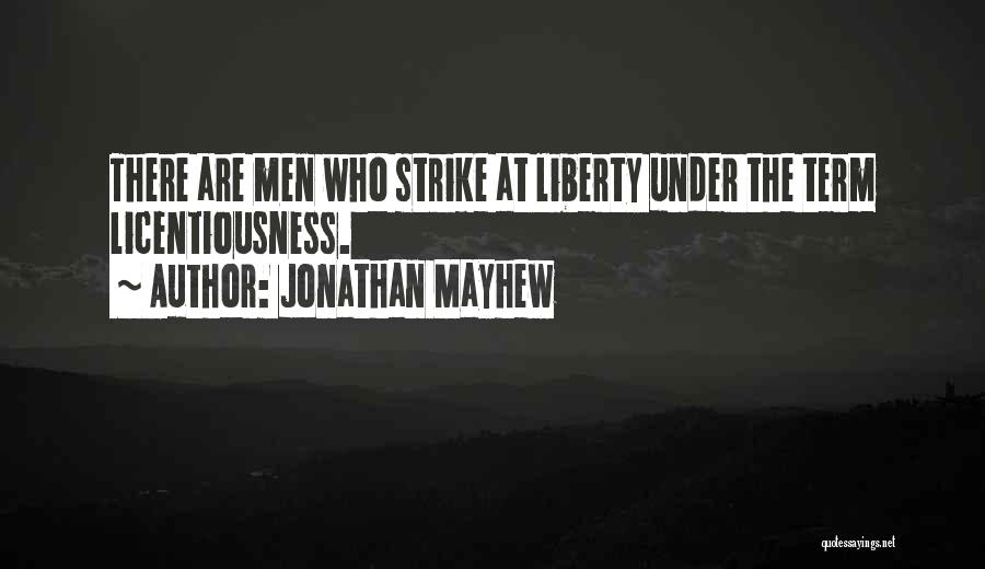 Jonathan Mayhew Quotes: There Are Men Who Strike At Liberty Under The Term Licentiousness.