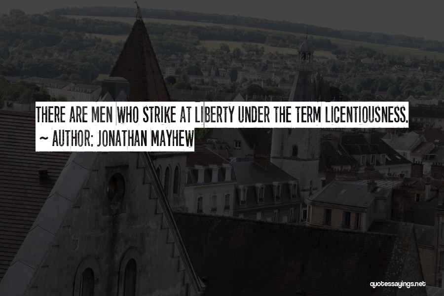 Jonathan Mayhew Quotes: There Are Men Who Strike At Liberty Under The Term Licentiousness.