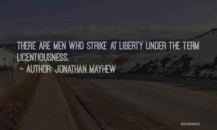 Jonathan Mayhew Quotes: There Are Men Who Strike At Liberty Under The Term Licentiousness.