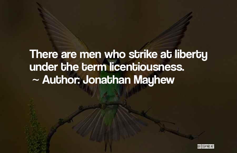 Jonathan Mayhew Quotes: There Are Men Who Strike At Liberty Under The Term Licentiousness.
