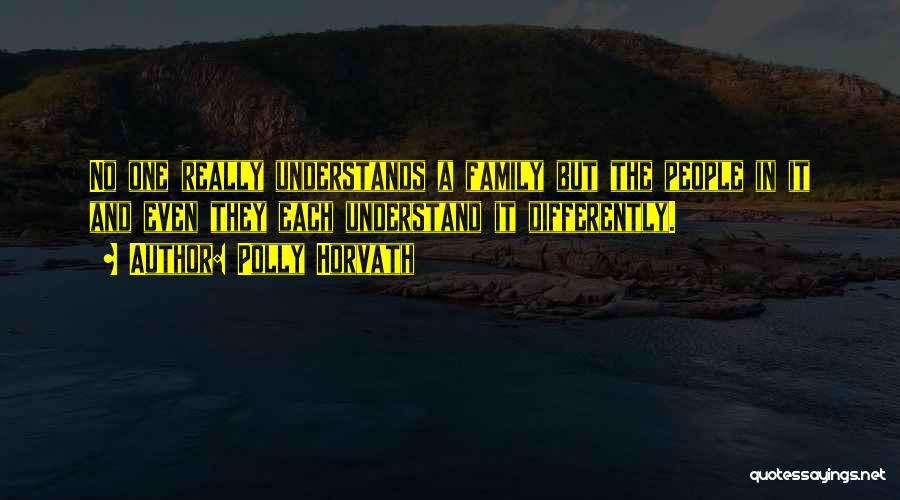 Polly Horvath Quotes: No One Really Understands A Family But The People In It And Even They Each Understand It Differently.