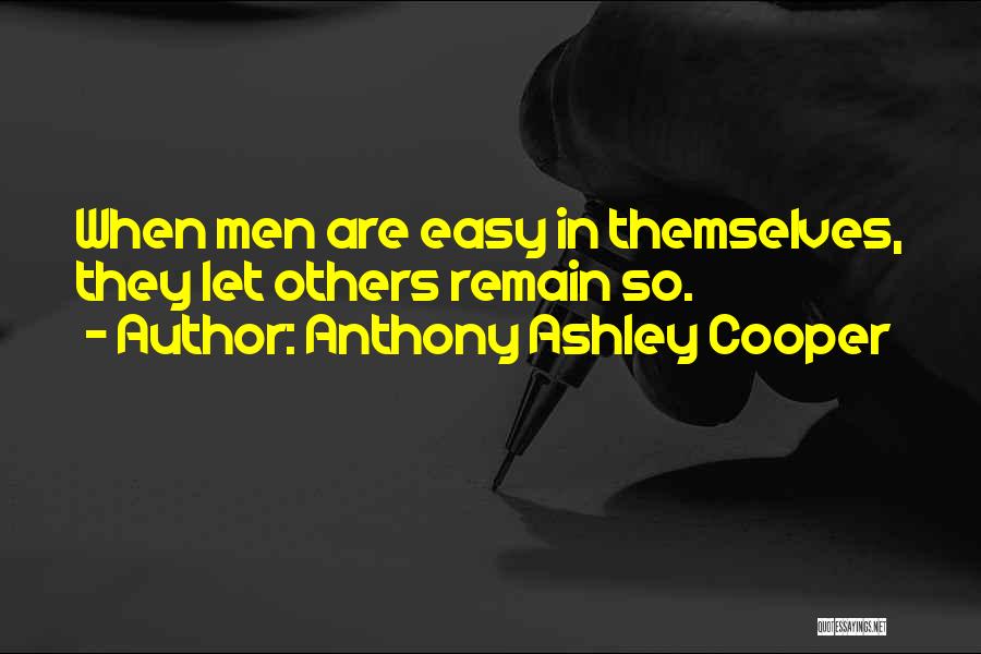 Anthony Ashley Cooper Quotes: When Men Are Easy In Themselves, They Let Others Remain So.