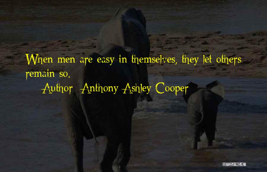 Anthony Ashley Cooper Quotes: When Men Are Easy In Themselves, They Let Others Remain So.