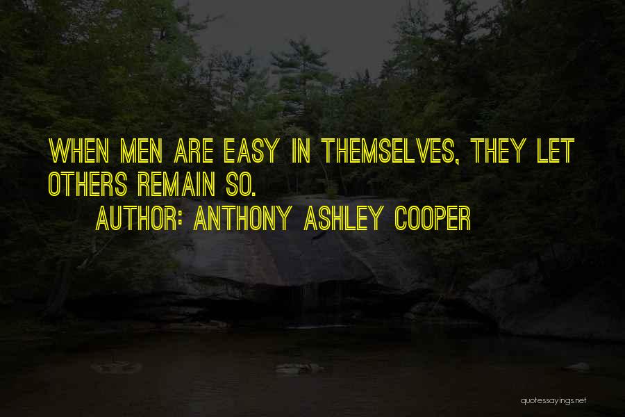 Anthony Ashley Cooper Quotes: When Men Are Easy In Themselves, They Let Others Remain So.