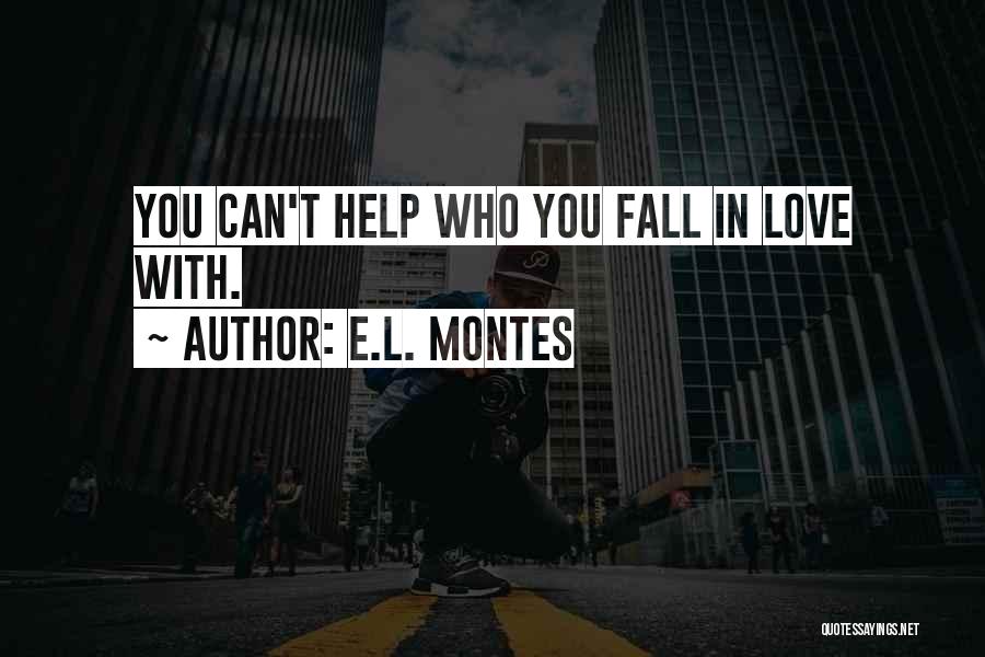 E.L. Montes Quotes: You Can't Help Who You Fall In Love With.