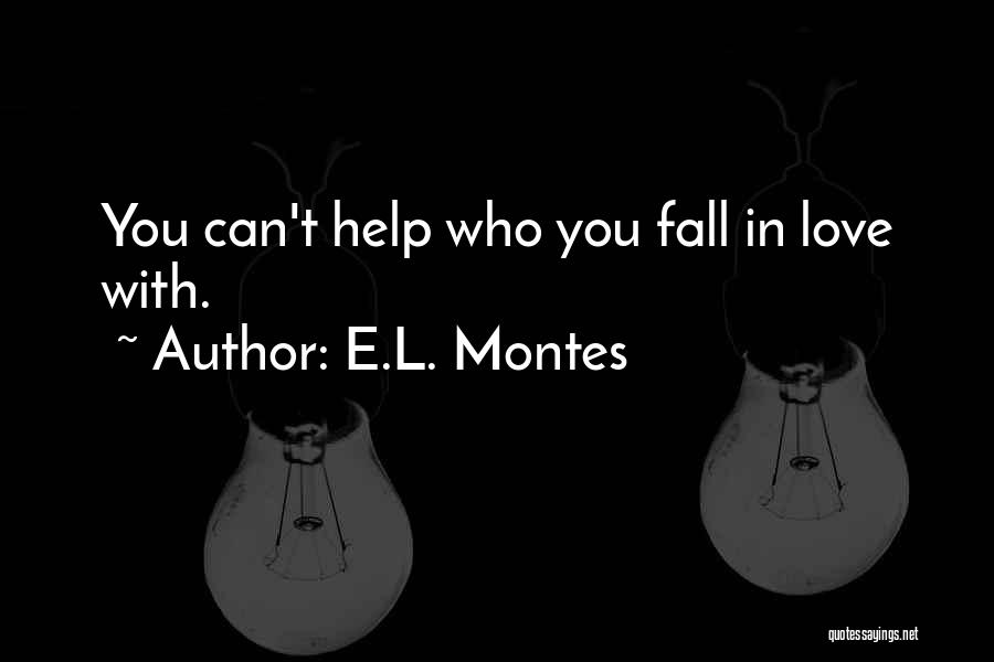 E.L. Montes Quotes: You Can't Help Who You Fall In Love With.