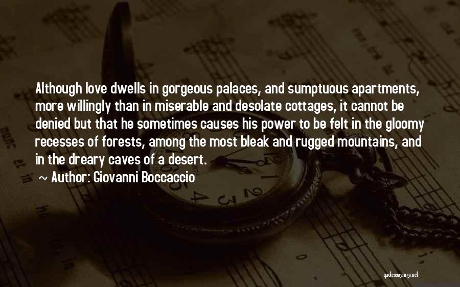 Giovanni Boccaccio Quotes: Although Love Dwells In Gorgeous Palaces, And Sumptuous Apartments, More Willingly Than In Miserable And Desolate Cottages, It Cannot Be
