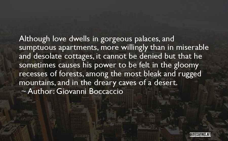 Giovanni Boccaccio Quotes: Although Love Dwells In Gorgeous Palaces, And Sumptuous Apartments, More Willingly Than In Miserable And Desolate Cottages, It Cannot Be