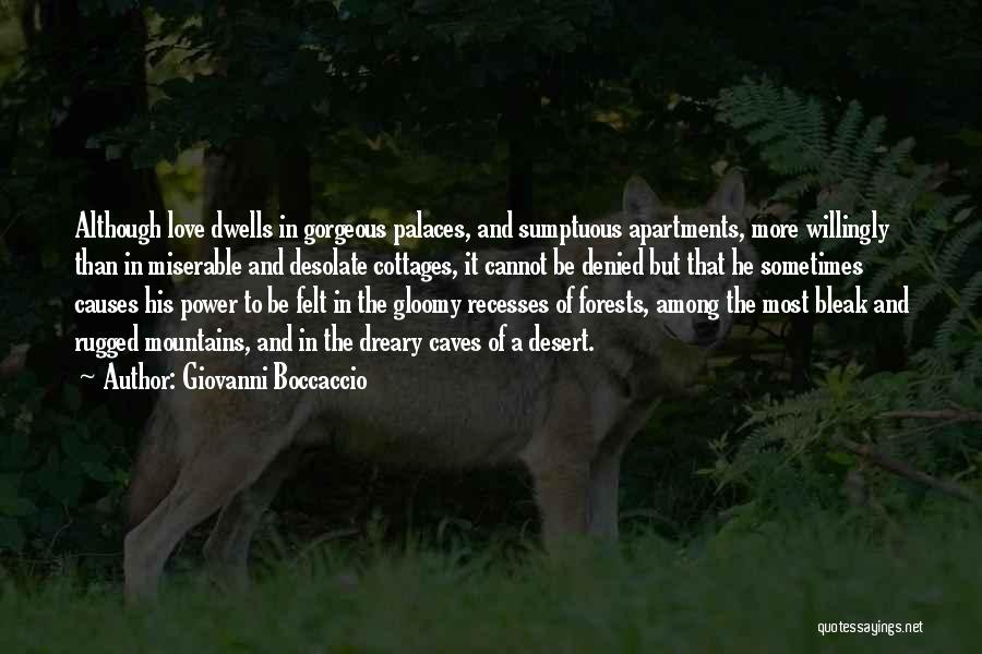 Giovanni Boccaccio Quotes: Although Love Dwells In Gorgeous Palaces, And Sumptuous Apartments, More Willingly Than In Miserable And Desolate Cottages, It Cannot Be