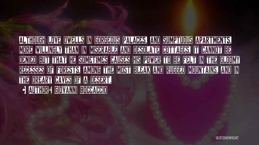 Giovanni Boccaccio Quotes: Although Love Dwells In Gorgeous Palaces, And Sumptuous Apartments, More Willingly Than In Miserable And Desolate Cottages, It Cannot Be