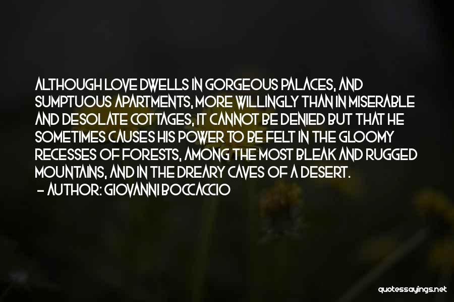 Giovanni Boccaccio Quotes: Although Love Dwells In Gorgeous Palaces, And Sumptuous Apartments, More Willingly Than In Miserable And Desolate Cottages, It Cannot Be