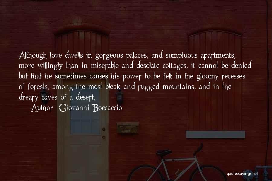 Giovanni Boccaccio Quotes: Although Love Dwells In Gorgeous Palaces, And Sumptuous Apartments, More Willingly Than In Miserable And Desolate Cottages, It Cannot Be