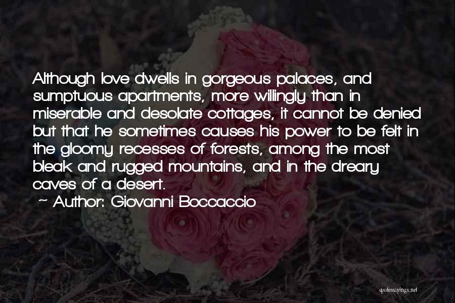 Giovanni Boccaccio Quotes: Although Love Dwells In Gorgeous Palaces, And Sumptuous Apartments, More Willingly Than In Miserable And Desolate Cottages, It Cannot Be