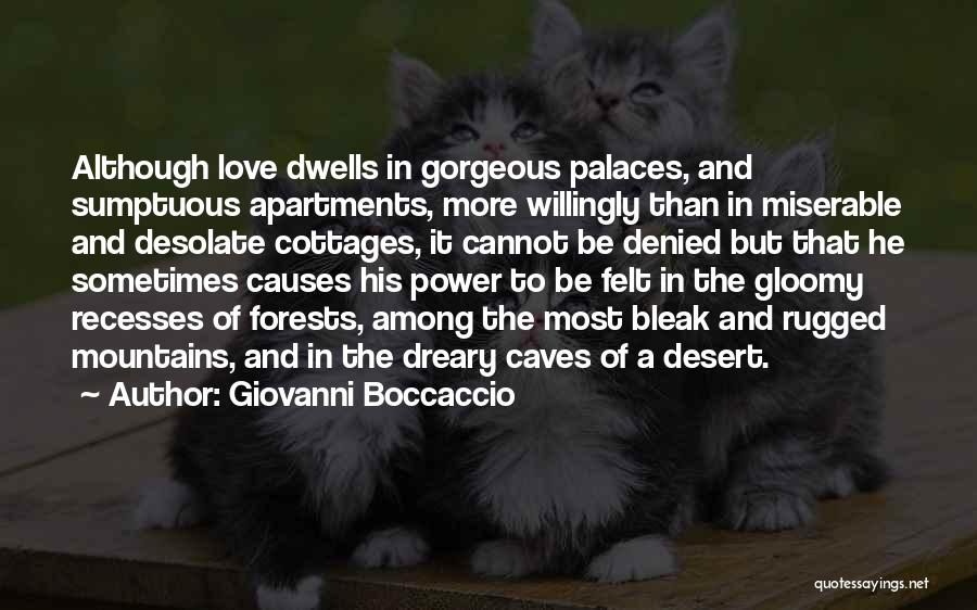 Giovanni Boccaccio Quotes: Although Love Dwells In Gorgeous Palaces, And Sumptuous Apartments, More Willingly Than In Miserable And Desolate Cottages, It Cannot Be