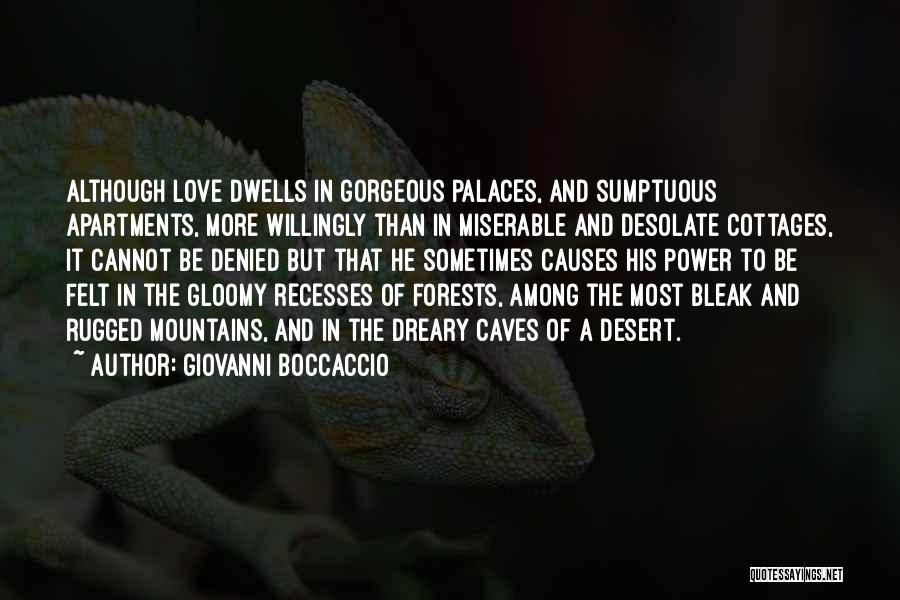 Giovanni Boccaccio Quotes: Although Love Dwells In Gorgeous Palaces, And Sumptuous Apartments, More Willingly Than In Miserable And Desolate Cottages, It Cannot Be