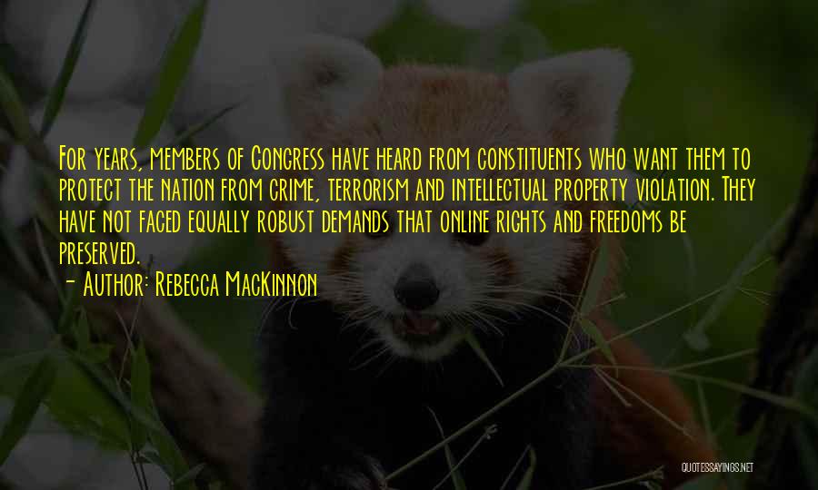 Rebecca MacKinnon Quotes: For Years, Members Of Congress Have Heard From Constituents Who Want Them To Protect The Nation From Crime, Terrorism And