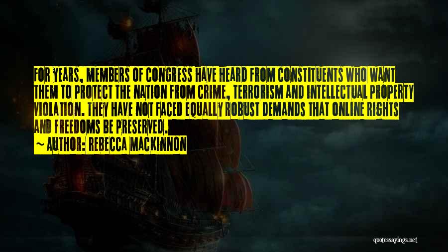 Rebecca MacKinnon Quotes: For Years, Members Of Congress Have Heard From Constituents Who Want Them To Protect The Nation From Crime, Terrorism And