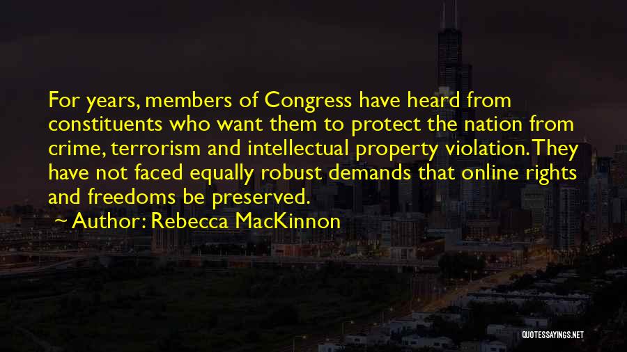 Rebecca MacKinnon Quotes: For Years, Members Of Congress Have Heard From Constituents Who Want Them To Protect The Nation From Crime, Terrorism And